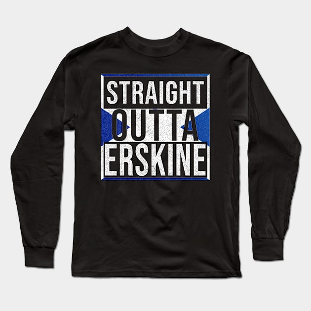 Straight Outta Erskine - Gift for Scot, Scotsmen, Scotswomen, From Erskine in Scotland Scottish Long Sleeve T-Shirt by Country Flags